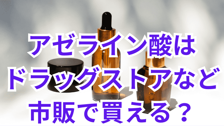 アゼライン酸はドラッグストアなど市販で買える？